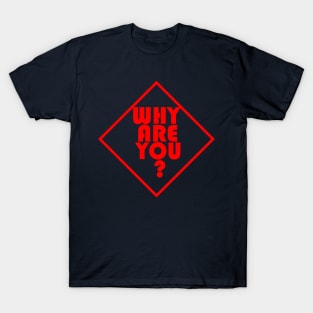 why are you T-Shirt